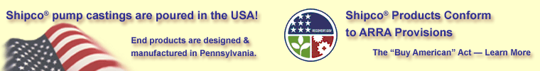 All Castings Poured in the USA. Shipco products are 100% designed and manufactured in Pennsylvania. Shipco Products Conform to ARRA Provisions - Buy American Act